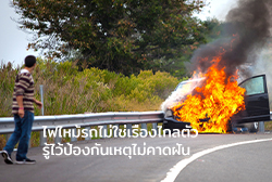 ไฟไหม้รถไม่ใช่เรื่องไกลตัว รู้ไว้ป้องกันเหตุไม่คาดฝัน